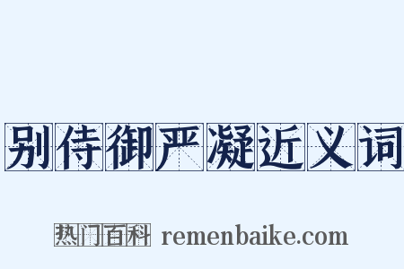 别侍御严凝近义词是什么意思的图片